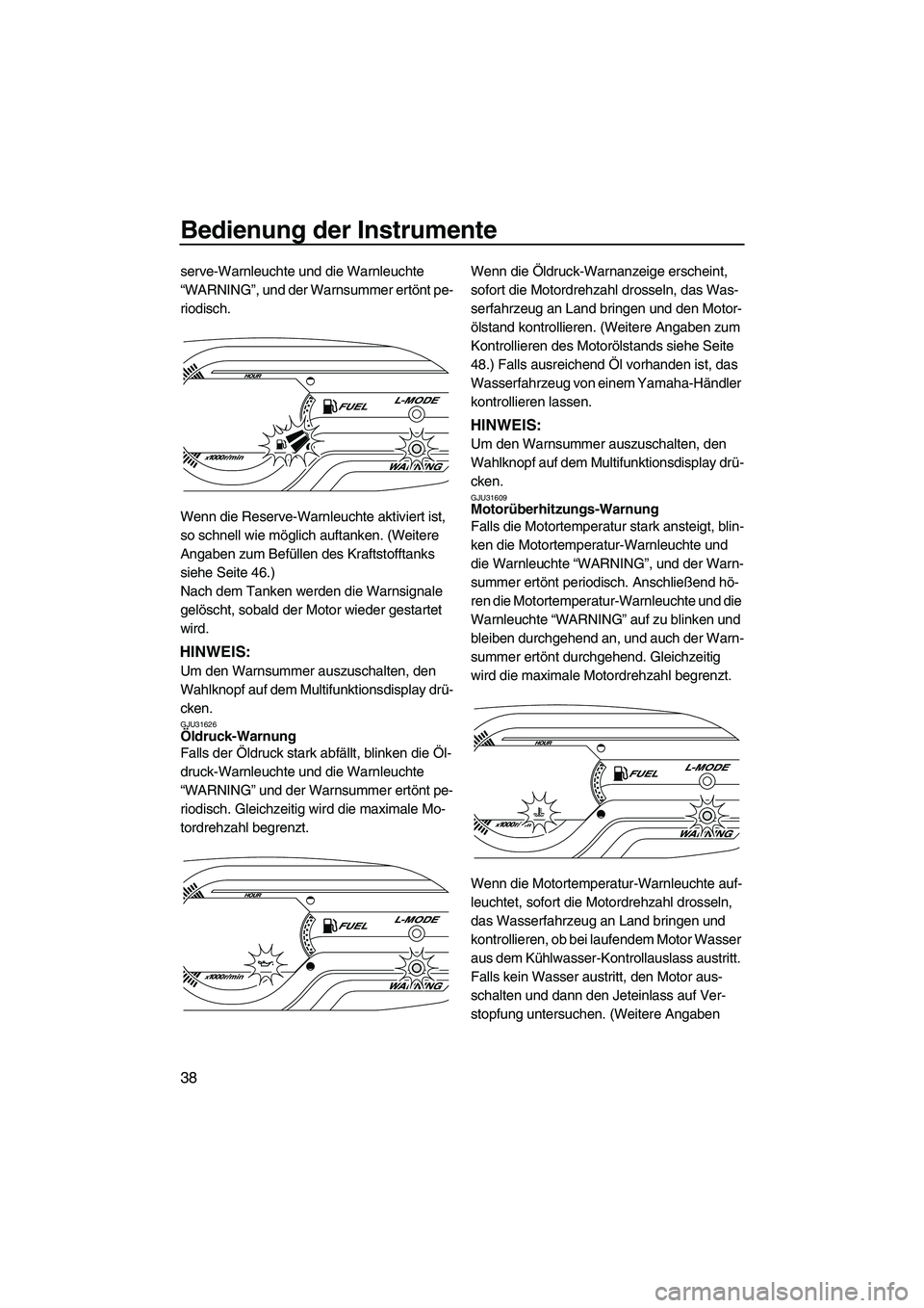 YAMAHA VXS 2012 Betriebsanleitungen (in German) Bedienung der Instrumente
38
serve-Warnleuchte und die Warnleuchte
“WARNING”, und der Warnsummer ertönt pe-
riodisch.
Wenn die Reserve-Warnleuchte aktiviert ist,
so schnell wie möglich auftank YAMAHA VXS 2012 Betriebsanleitungen (in German) Bedienung der Instrumente
38
serve-Warnleuchte und die Warnleuchte
“WARNING”, und der Warnsummer ertönt pe-
riodisch.
Wenn die Reserve-Warnleuchte aktiviert ist,
so schnell wie möglich auftank