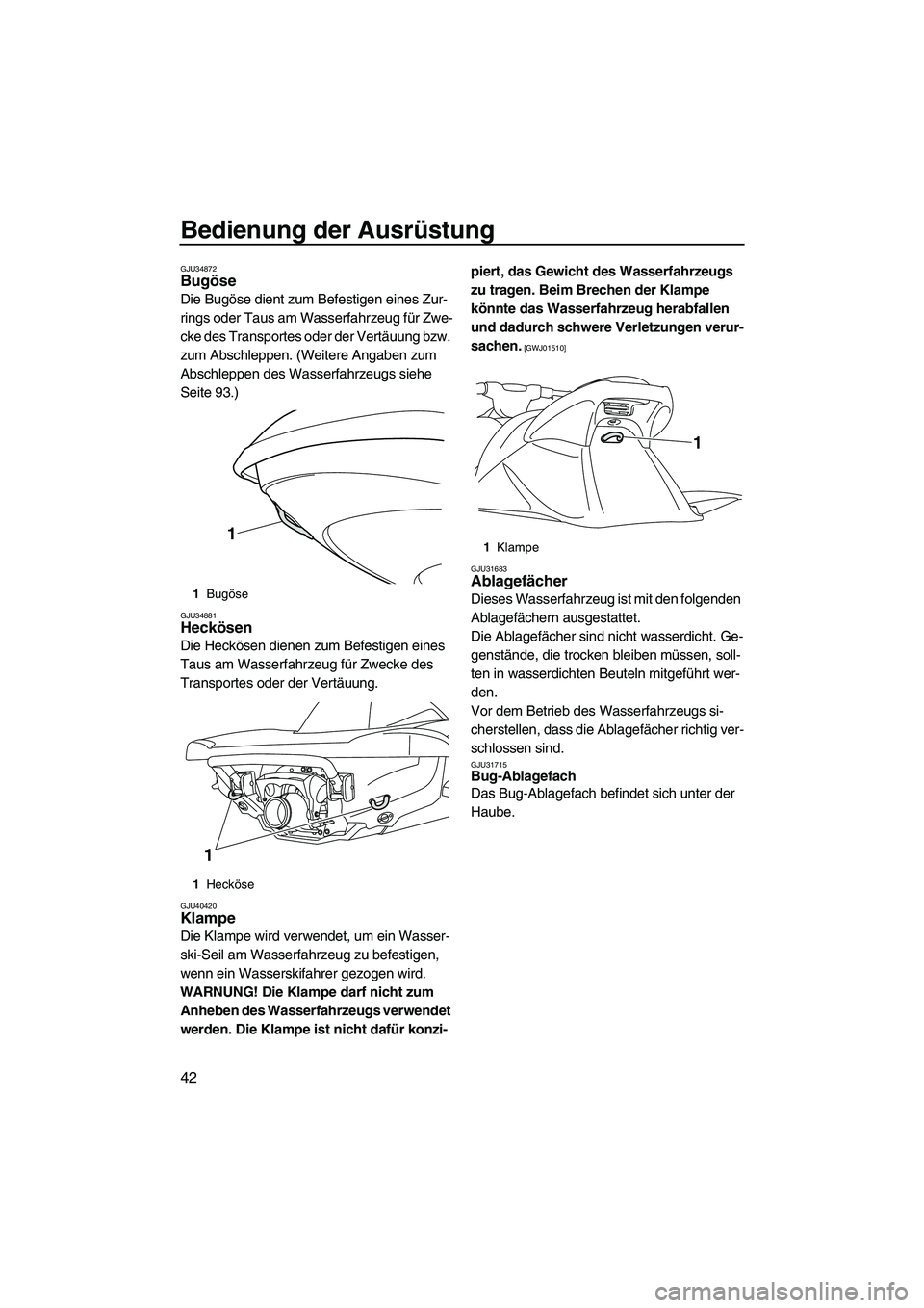 YAMAHA VXS 2012 Betriebsanleitungen (in German) Bedienung der Ausrüstung
42
GJU34872Bugöse
Die Bugöse dient zum Befestigen eines Zur-
rings oder Taus am Wasserfahrzeug für Zwe-
cke des Transportes oder der Vertäuung bzw.
zum Abschleppen. (We YAMAHA VXS 2012 Betriebsanleitungen (in German) Bedienung der Ausrüstung
42
GJU34872Bugöse
Die Bugöse dient zum Befestigen eines Zur-
rings oder Taus am Wasserfahrzeug für Zwe-
cke des Transportes oder der Vertäuung bzw.
zum Abschleppen. (We