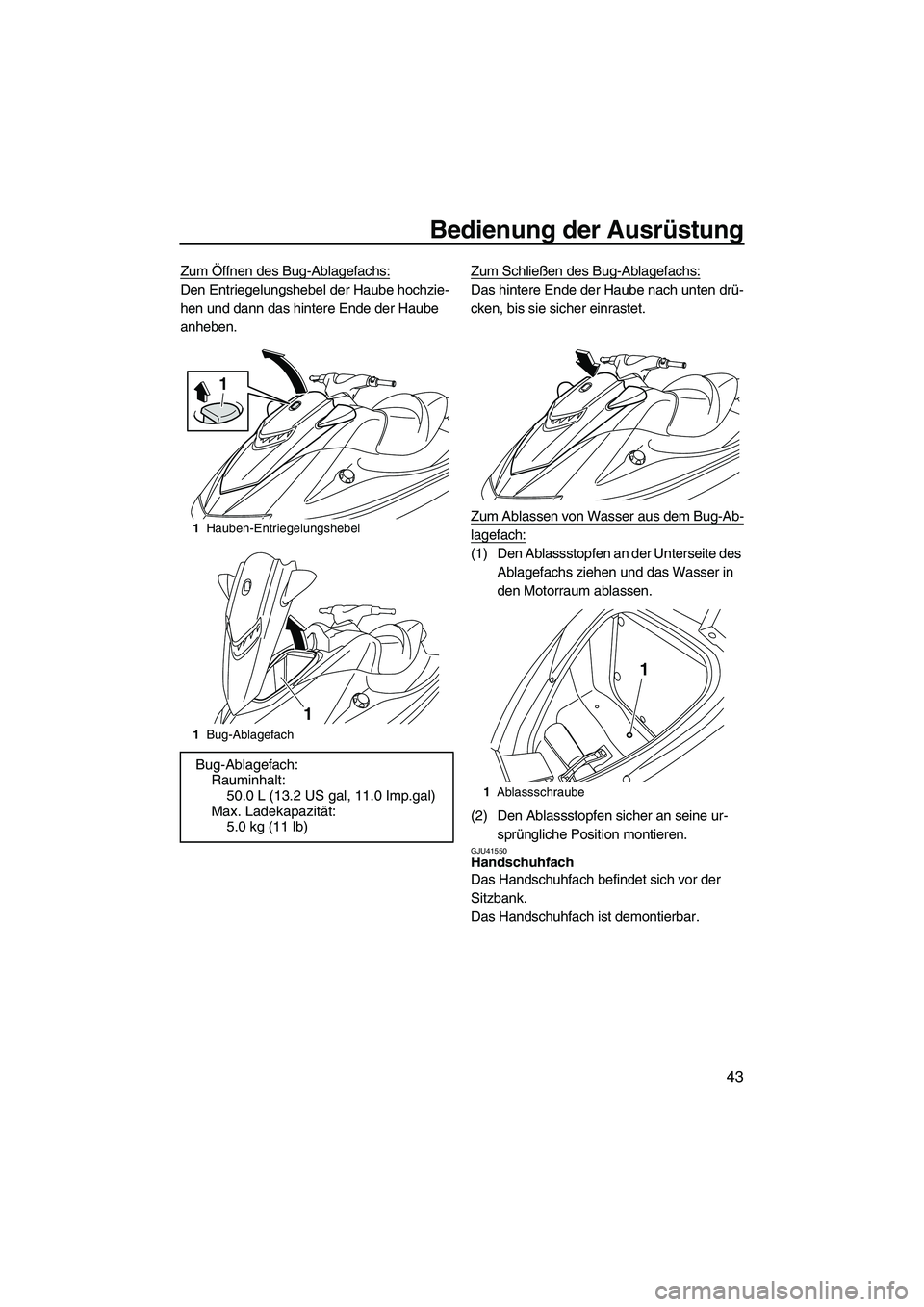YAMAHA VXS 2012 Betriebsanleitungen (in German) Bedienung der Ausrüstung
43
Zum Öffnen des Bug-Ablagefachs:
Den Entriegelungshebel der Haube hochzie-
hen und dann das hintere Ende der Haube
anheben.Zum Schließen des Bug-Ablagefachs:Das hintere YAMAHA VXS 2012 Betriebsanleitungen (in German) Bedienung der Ausrüstung
43
Zum Öffnen des Bug-Ablagefachs:
Den Entriegelungshebel der Haube hochzie-
hen und dann das hintere Ende der Haube
anheben.Zum Schließen des Bug-Ablagefachs:Das hintere