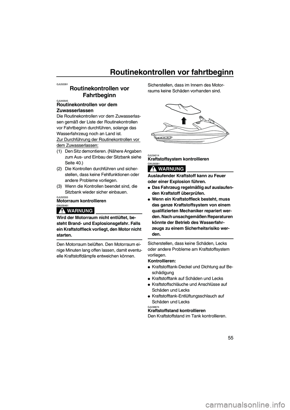 YAMAHA VXS 2012  Betriebsanleitungen (in German) Routinekontrollen vor fahrtbeginn
55
GJU32281
Routinekontrollen vor 
Fahrtbeginn 
GJU40545Routinekontrollen vor dem 
Zuwasserlassen 
Die Routinekontrollen vor dem Zuwasserlas-
sen gemäß der Liste de