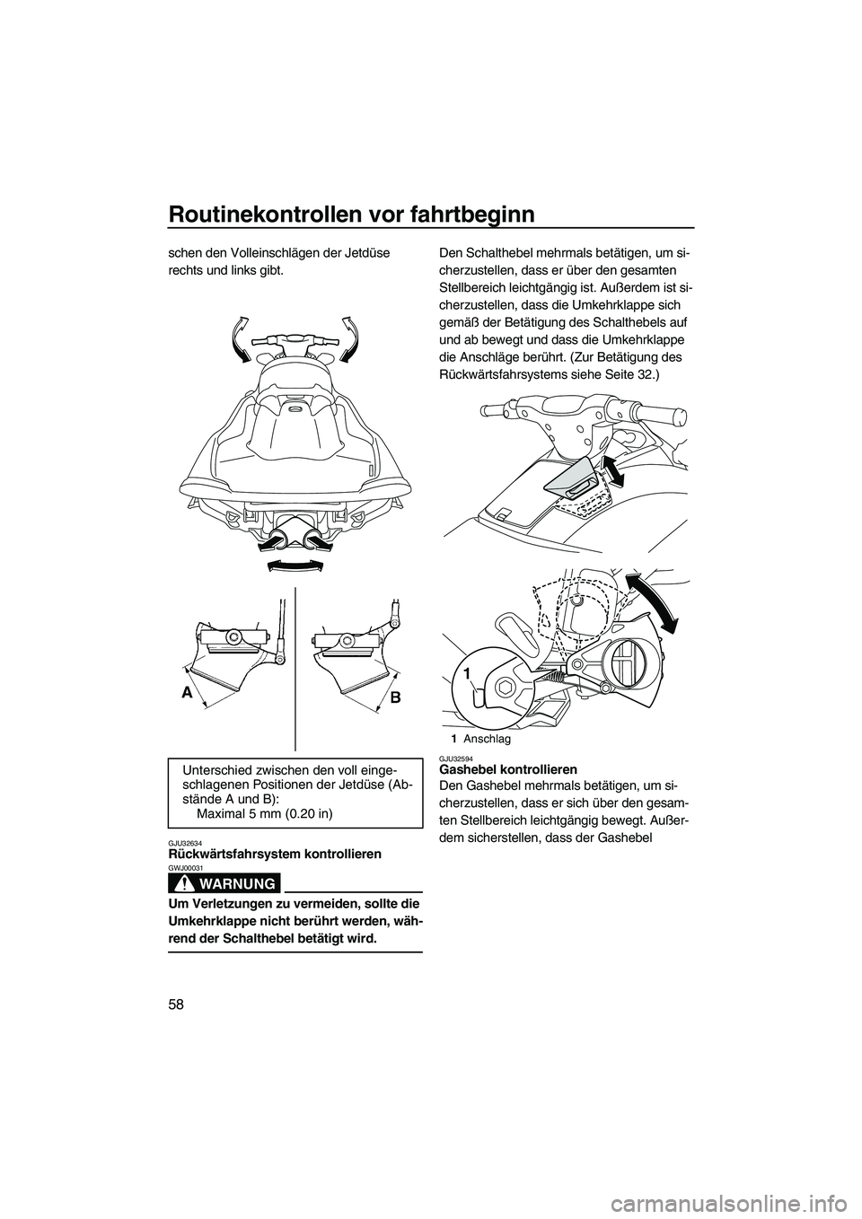 YAMAHA VXS 2012  Betriebsanleitungen (in German) Routinekontrollen vor fahrtbeginn
58
schen den Volleinschlägen der Jetdüse 
rechts und links gibt.
GJU32634Rückwärtsfahrsystem kontrollieren 
WARNUNG
GWJ00031
Um Verletzungen zu vermeiden, sollte 