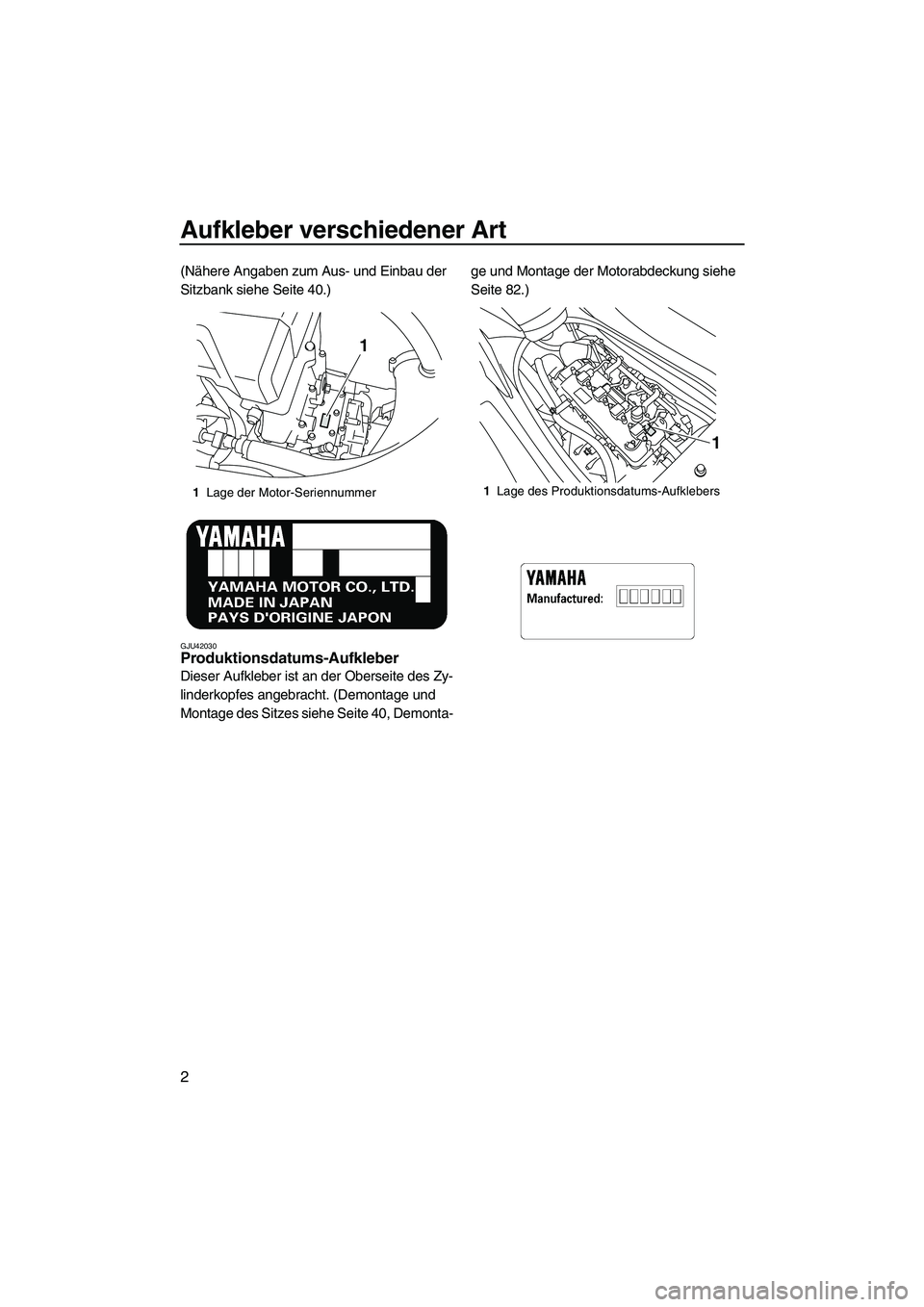 YAMAHA VXS 2012  Betriebsanleitungen (in German) Aufkleber verschiedener Art
2
(Nähere Angaben zum Aus- und Einbau der 
Sitzbank siehe Seite 40.)
GJU42030Produktionsdatums-Aufkleber 
Dieser Aufkleber ist an der Oberseite des Zy-
linderkopfes angebr