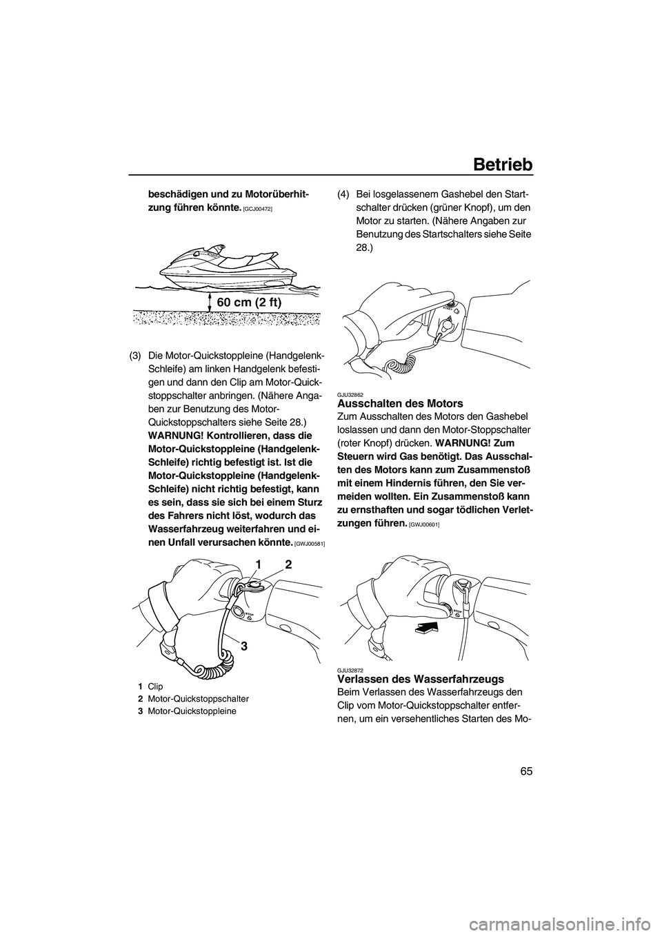 YAMAHA VXS 2012  Betriebsanleitungen (in German) Betrieb
65
beschädigen und zu Motorüberhit-
zung führen könnte.
 [GCJ00472]
(3) Die Motor-Quickstoppleine (Handgelenk-
Schleife) am linken Handgelenk befesti-
gen und dann den Clip am Motor-Quick-