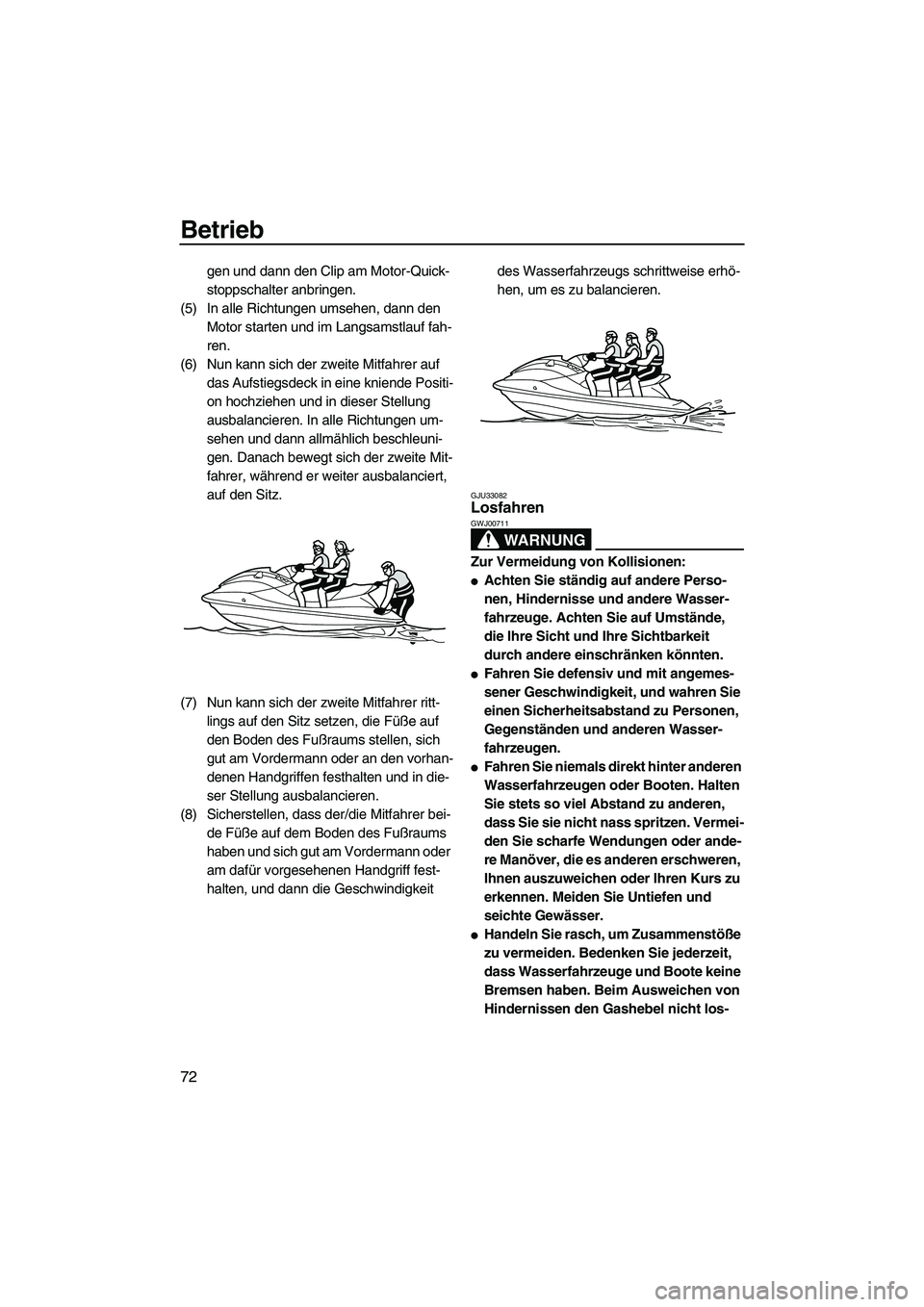YAMAHA VXS 2012  Betriebsanleitungen (in German) Betrieb
72
gen und dann den Clip am Motor-Quick-
stoppschalter anbringen.
(5) In alle Richtungen umsehen, dann den 
Motor starten und im Langsamstlauf fah-
ren.
(6) Nun kann sich der zweite Mitfahrer 