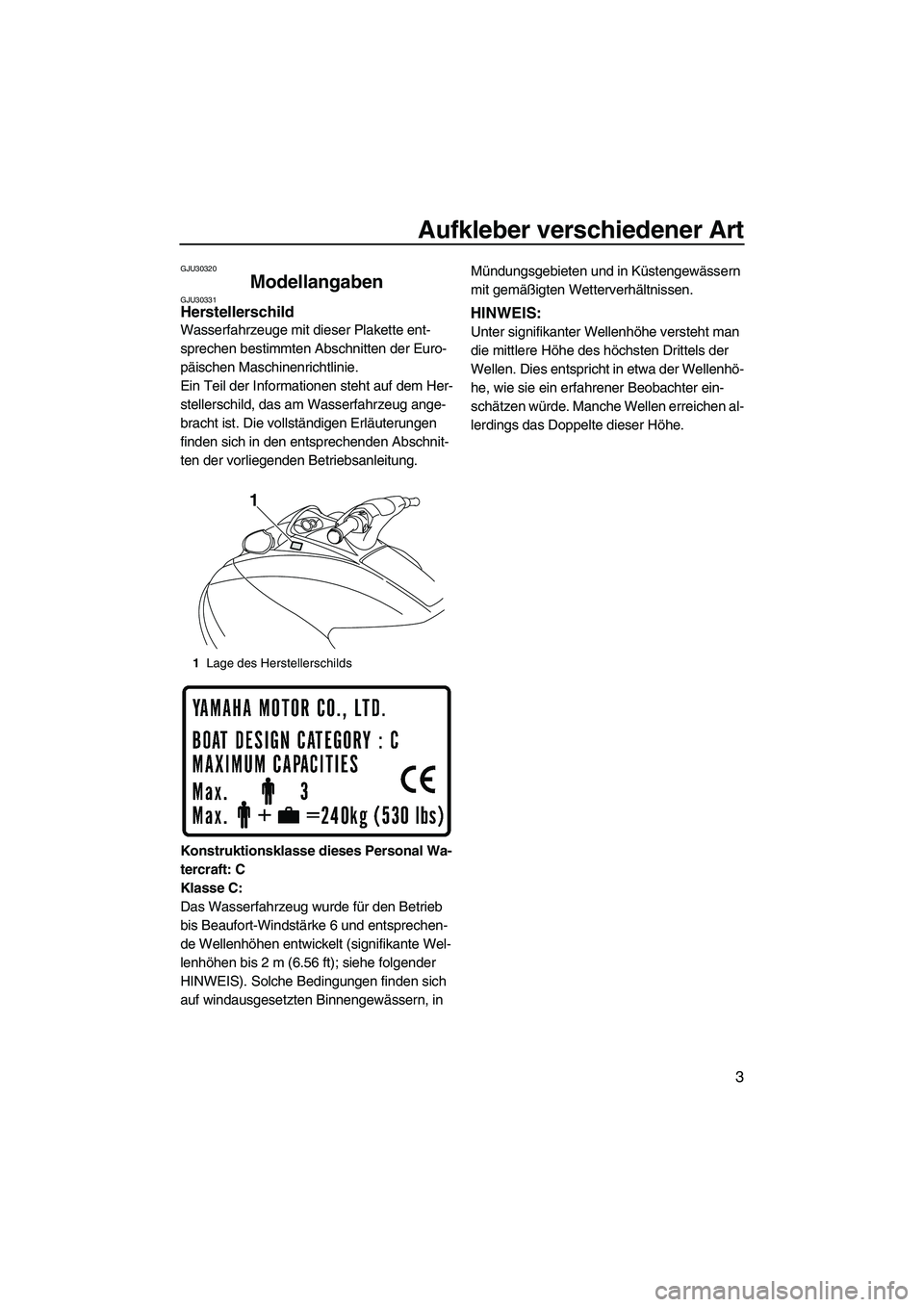 YAMAHA VXS 2012 Betriebsanleitungen (in German) Aufkleber verschiedener Art
3
GJU30320
Modellangaben GJU30331Herstellerschild
Wasserfahrzeuge mit dieser Plakette ent-
sprechen bestimmten Abschnitten der Euro-
päischen Maschinenrichtlinie.
Ein Tei YAMAHA VXS 2012 Betriebsanleitungen (in German) Aufkleber verschiedener Art
3
GJU30320
Modellangaben GJU30331Herstellerschild
Wasserfahrzeuge mit dieser Plakette ent-
sprechen bestimmten Abschnitten der Euro-
päischen Maschinenrichtlinie.
Ein Tei