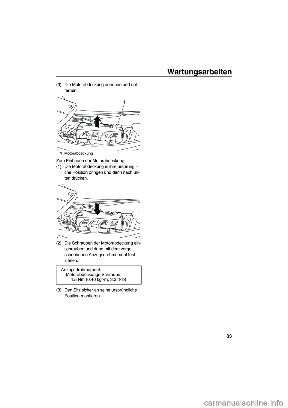 YAMAHA VXS 2012  Betriebsanleitungen (in German) Wartungsarbeiten
83
(3) Die Motorabdeckung anheben und ent-
fernen.
Zum Einbauen der Motorabdeckung:
(1) Die Motorabdeckung in ihre ursprüngli-
che Position bringen und dann nach un-
ten drücken.
(2
