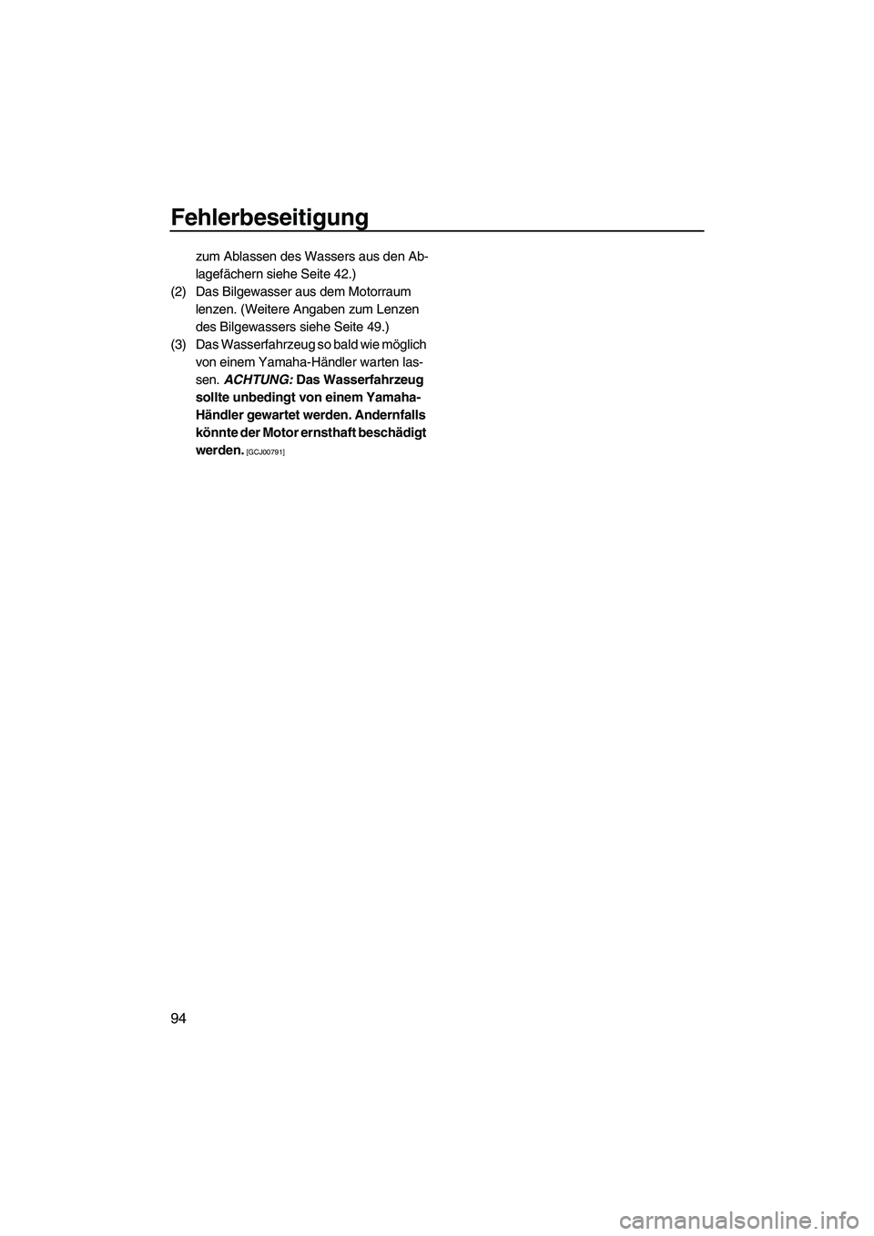 YAMAHA VXR 2012 Betriebsanleitungen (in German) Fehlerbeseitigung
94
zum Ablassen des Wassers aus den Ab-
lagefächern siehe Seite 42.)
(2) Das Bilgewasser aus dem Motorraum
lenzen. (Weitere Angaben zum Lenzen
des Bilgewassers siehe Seite 49.)
(3 YAMAHA VXR 2012 Betriebsanleitungen (in German) Fehlerbeseitigung
94
zum Ablassen des Wassers aus den Ab-
lagefächern siehe Seite 42.)
(2) Das Bilgewasser aus dem Motorraum
lenzen. (Weitere Angaben zum Lenzen
des Bilgewassers siehe Seite 49.)
(3