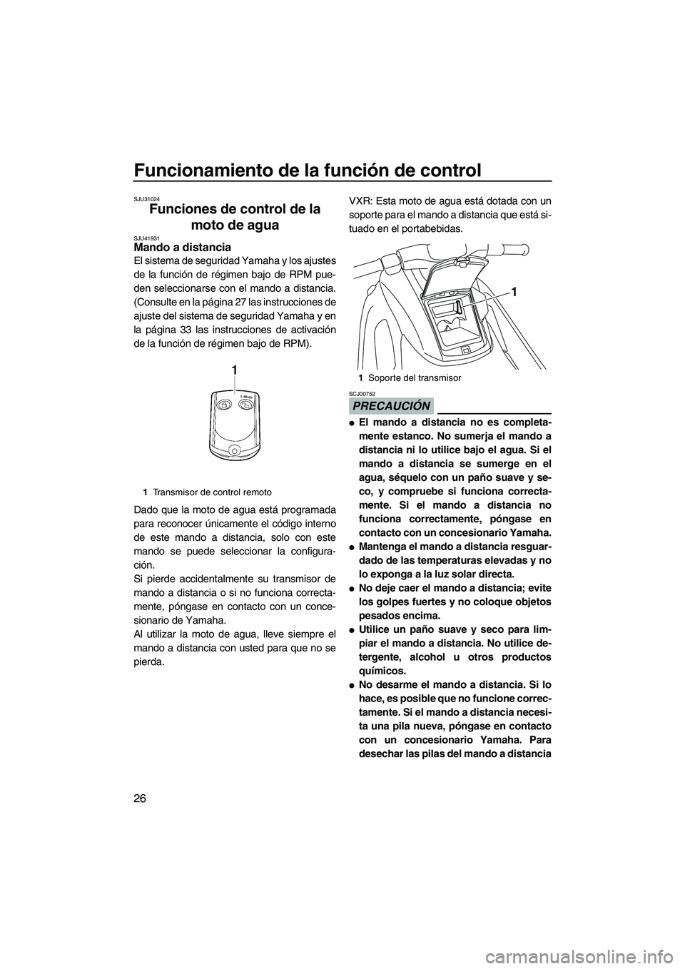 YAMAHA VXR 2012  Manuale de Empleo (in Spanish) Funcionamiento de la función de control
26
SJU31024
Funciones de control de la 
moto de agua 
SJU41931Mando a distancia 
El sistema de seguridad Yamaha y los ajustes
de la función de régimen bajo d