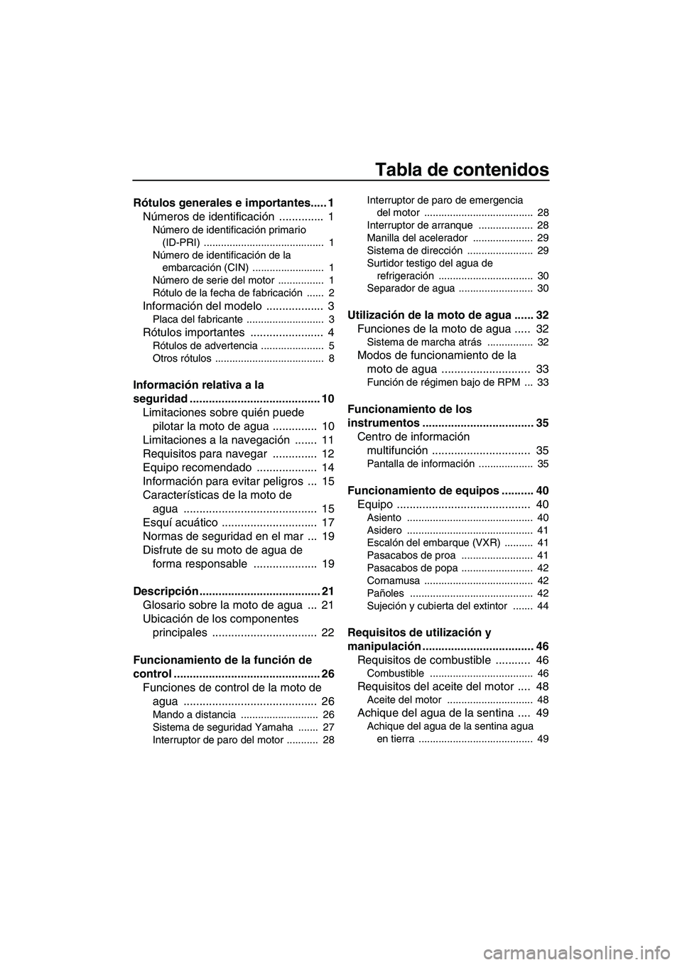 YAMAHA VXS 2012  Manuale de Empleo (in Spanish) Tabla de contenidos
Rótulos generales e importantes..... 1
Números de identificación ..............  1
Número de identificación primario 
(ID-PRI) ..........................................  1
N�