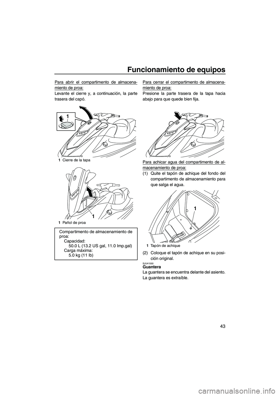 YAMAHA VXR 2012 Manuale de Empleo (in Spanish) Funcionamiento de equipos
43
Para abrir el compartimento de almacena-
miento de proa:
Levante el cierre y, a continuación, la parte
trasera del capó.Para cerrar el compartimento de almacena-
miento YAMAHA VXR 2012 Manuale de Empleo (in Spanish) Funcionamiento de equipos
43
Para abrir el compartimento de almacena-
miento de proa:
Levante el cierre y, a continuación, la parte
trasera del capó.Para cerrar el compartimento de almacena-
miento