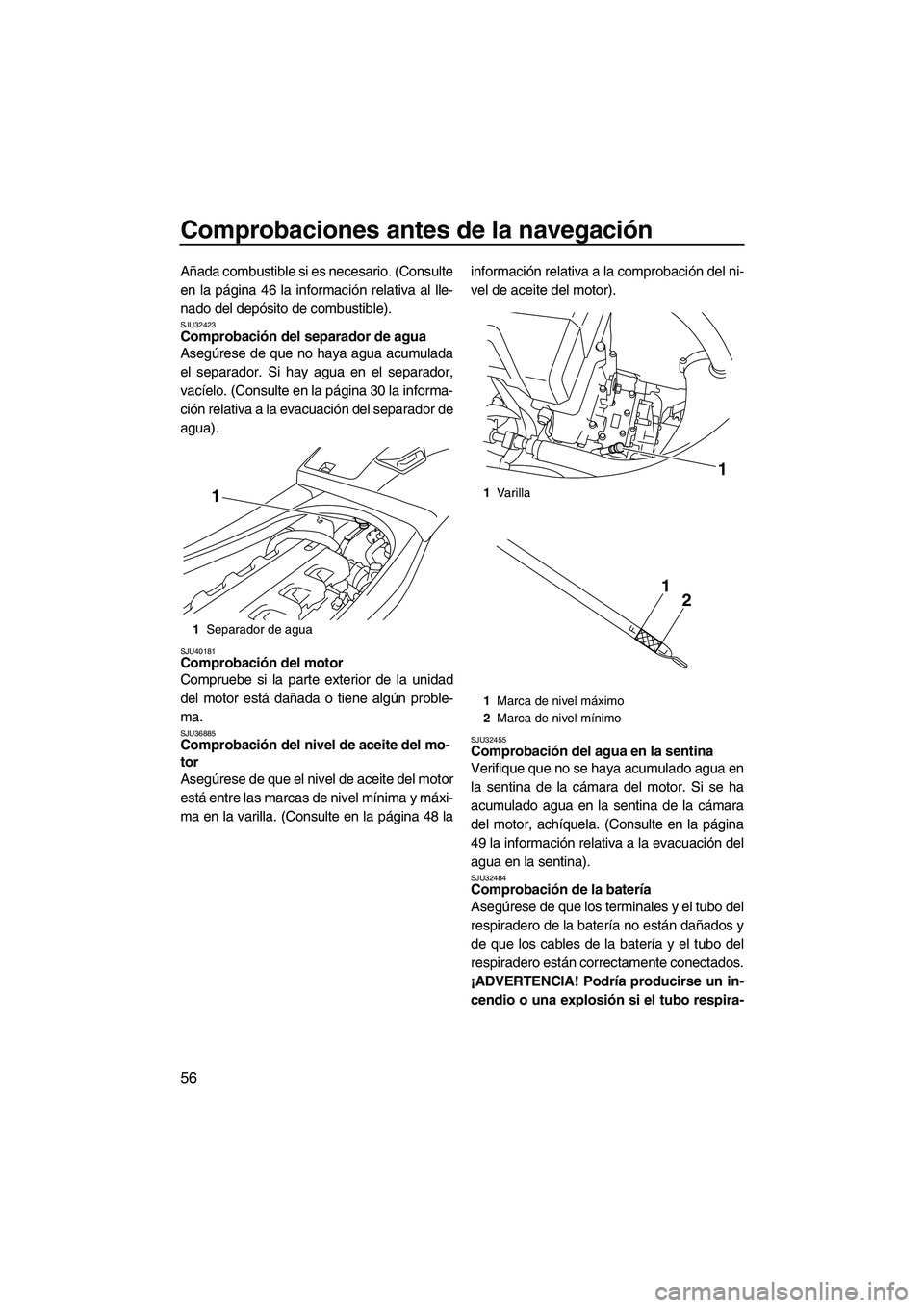 YAMAHA VXS 2012 Manuale de Empleo (in Spanish) Comprobaciones antes de la navegación
56
Añada combustible si es necesario. (Consulte
en la página 46 la información relativa al lle-
nado del depósito de combustible).
SJU32423Comprobación del YAMAHA VXS 2012 Manuale de Empleo (in Spanish) Comprobaciones antes de la navegación
56
Añada combustible si es necesario. (Consulte
en la página 46 la información relativa al lle-
nado del depósito de combustible).
SJU32423Comprobación del