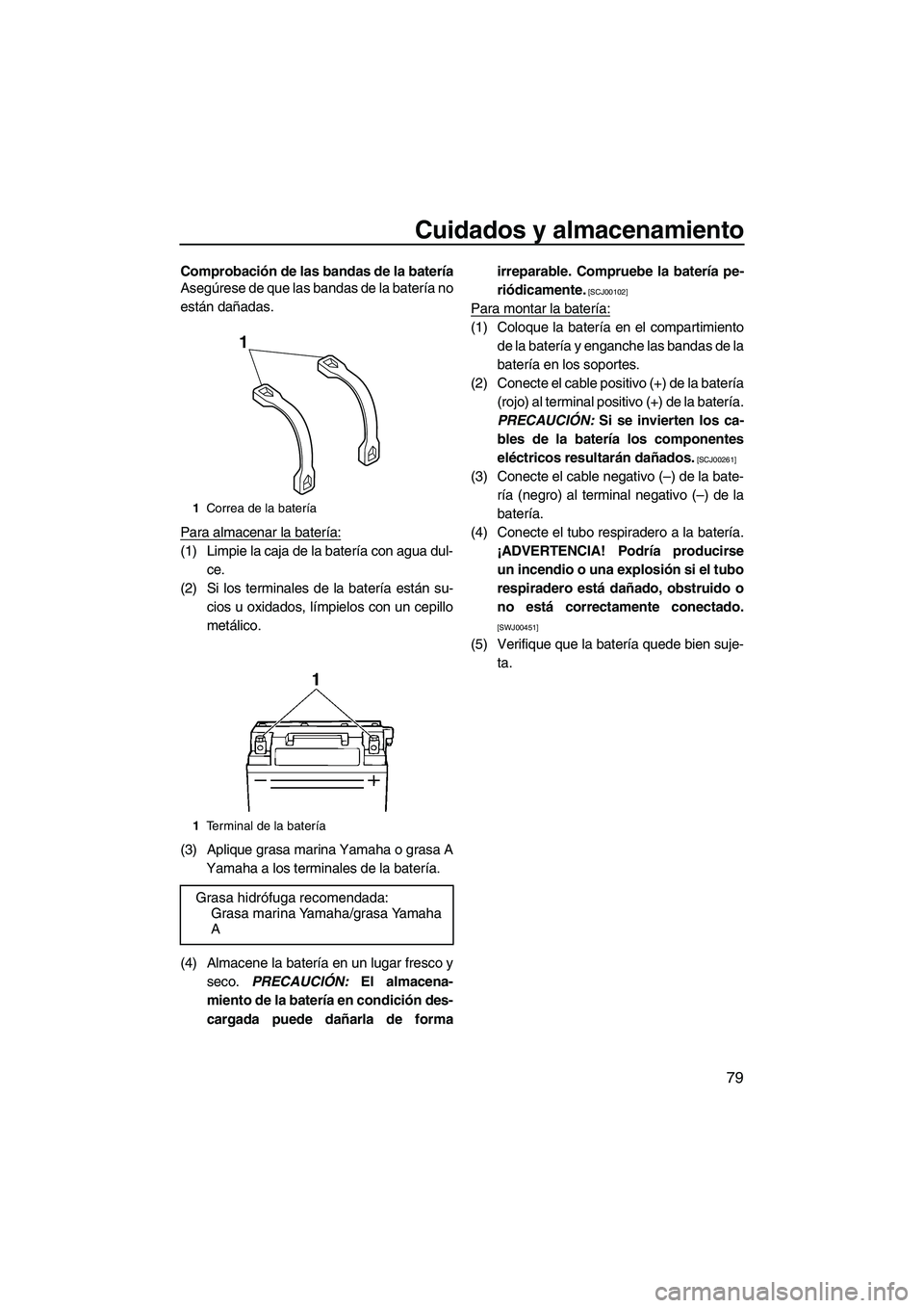 YAMAHA VXS 2012  Manuale de Empleo (in Spanish) Cuidados y almacenamiento
79
Comprobación de las bandas de la batería
Asegúrese de que las bandas de la batería no
están dañadas.
Para almacenar la batería:
(1) Limpie la caja de la batería co