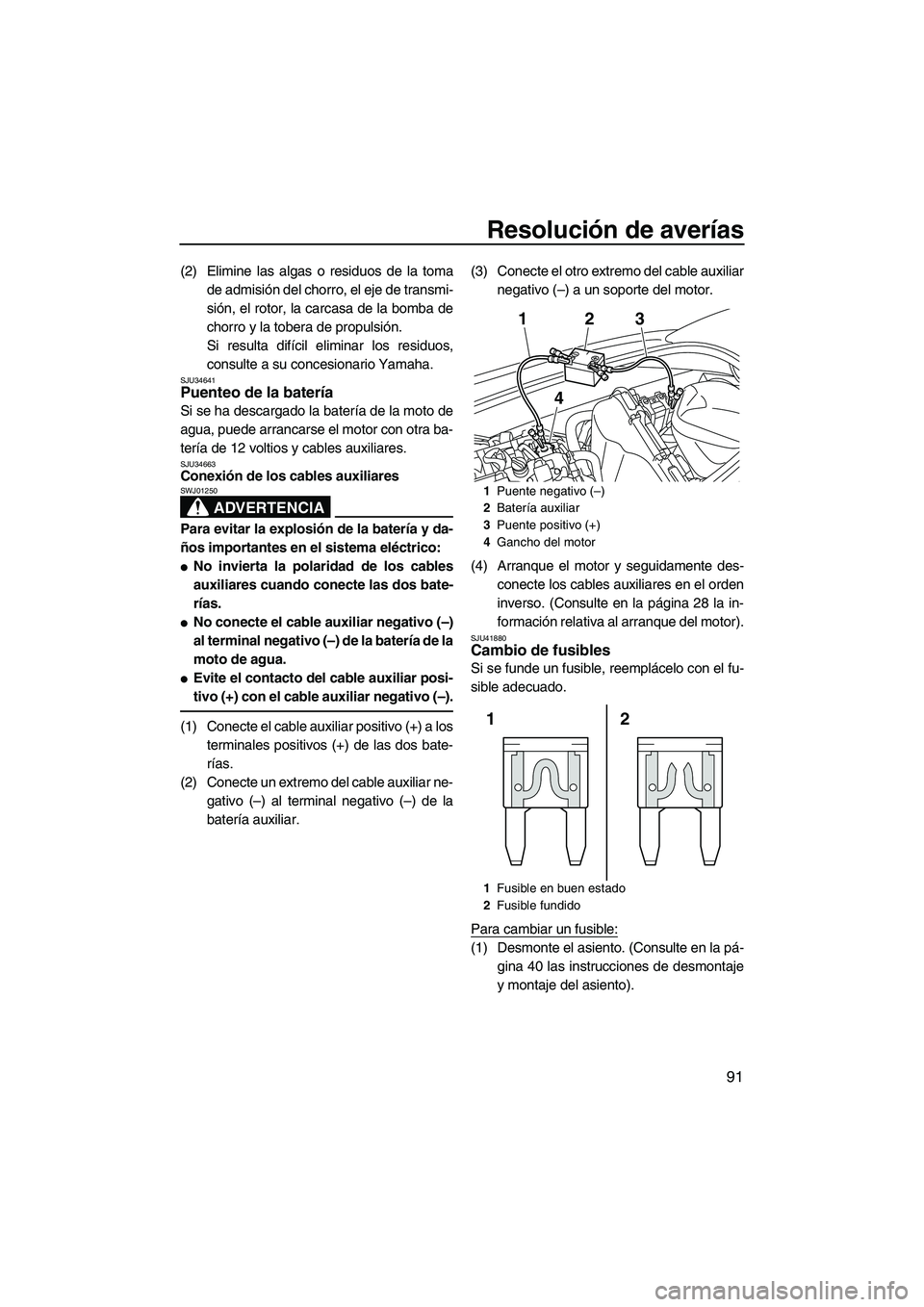 YAMAHA VXS 2012 Manuale de Empleo (in Spanish) Resolución de averías
91
(2) Elimine las algas o residuos de la toma
de admisión del chorro, el eje de transmi-
sión, el rotor, la carcasa de la bomba de
chorro y la tobera de propulsión.
Si resu YAMAHA VXS 2012 Manuale de Empleo (in Spanish) Resolución de averías
91
(2) Elimine las algas o residuos de la toma
de admisión del chorro, el eje de transmi-
sión, el rotor, la carcasa de la bomba de
chorro y la tobera de propulsión.
Si resu