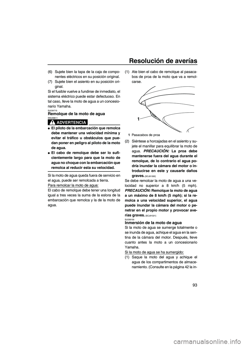 YAMAHA VXS 2012 Manuale de Empleo (in Spanish) Resolución de averías
93
(6) Sujete bien la tapa de la caja de compo-
nentes eléctricos en su posición original.
(7) Sujete bien el asiento en su posición ori-
ginal.
Si el fusible vuelve a fundi YAMAHA VXS 2012 Manuale de Empleo (in Spanish) Resolución de averías
93
(6) Sujete bien la tapa de la caja de compo-
nentes eléctricos en su posición original.
(7) Sujete bien el asiento en su posición ori-
ginal.
Si el fusible vuelve a fundi