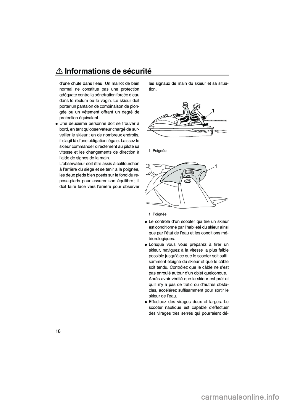 YAMAHA VXS 2012  Notices Demploi (in French) Informations de sécurité
18
d’une chute dans l’eau. Un maillot de bain
normal ne constitue pas une protection
adéquate contre la pénétration forcée d’eau
dans le rectum ou le vagin. Le ski