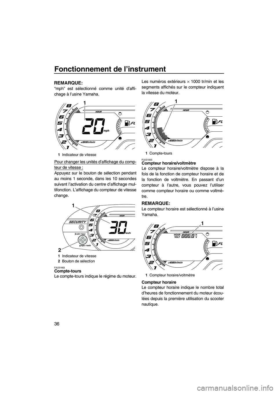 YAMAHA VXS 2012  Notices Demploi (in French) Fonctionnement de l’instrument
36
REMARQUE:
“mph” est sélectionné comme unité d’affi-
chage à l’usine Yamaha.
Pour changer les unités d’affichage du comp-
teur de vitesse :
Appuyez su