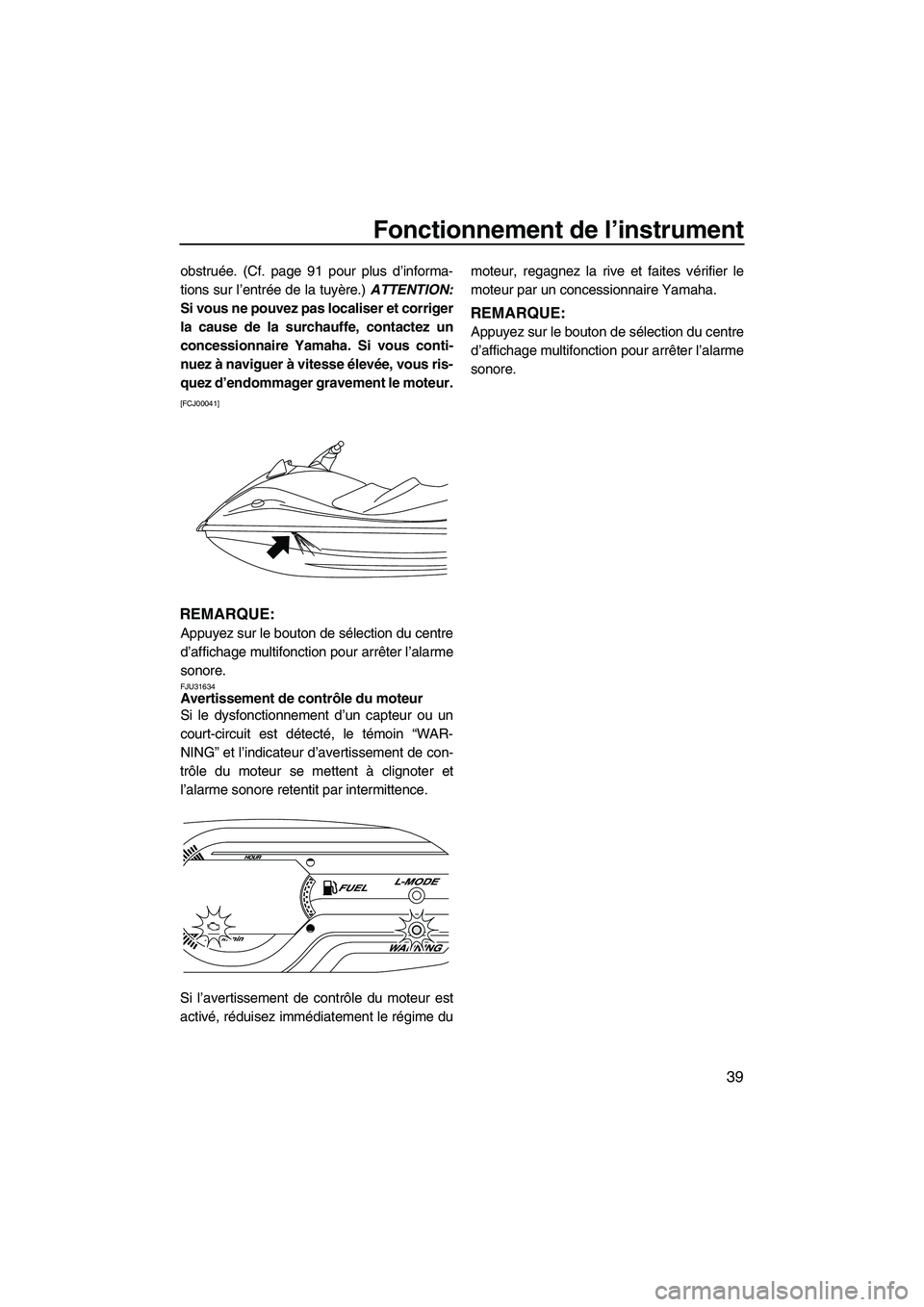 YAMAHA VXS 2012  Notices Demploi (in French) Fonctionnement de l’instrument
39
obstruée. (Cf. page 91 pour plus d’informa-
tions sur l’entrée de la tuyère.) ATTENTION:
Si vous ne pouvez pas localiser et corriger
la cause de la surchauff