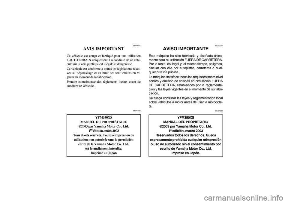 YAMAHA WARRIOR 350 2004  Notices Demploi (in French) FBU00011
AVIS IMPORTANT
Ce véhicule est conçu et fabriqué pour une utilisation
TOUT-TERRAIN uniquement. La conduite de ce véhi-
cule sur la voie publique est illégale et dangereuse.
Ce véhicule 