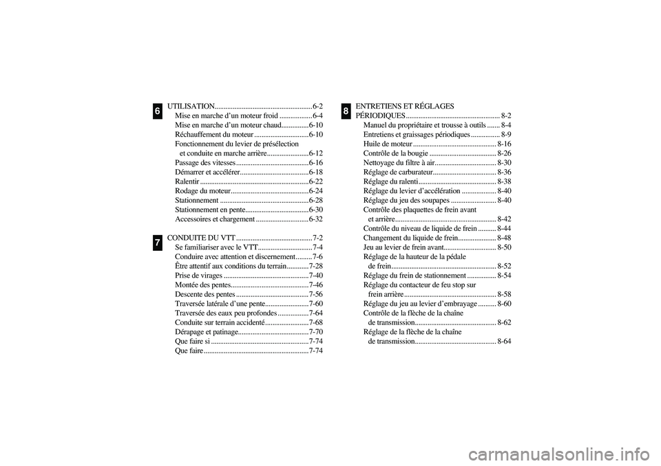 YAMAHA WARRIOR 350 2004  Notices Demploi (in French) UTILISATION...................................................... 6-2
Mise en marche d’un moteur froid .................. 6-4
Mise en marche d’un moteur chaud............... 6-10
Réchauffement du