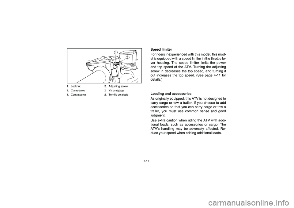 YAMAHA WARRIOR 350 2004  Manuale de Empleo (in Spanish) 7-17 1. Locknut 2. Adjusting screw
1. Contre-écrou 2. Vis de réglage
1. Contratuerca 2. Tornillo de ajuste
Speed limiter
For riders inexperienced with this model, this mod-
el is equipped with a spe