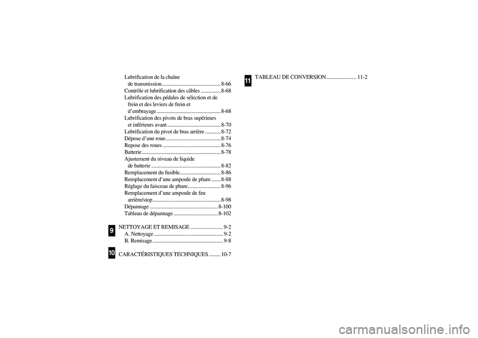 YAMAHA WARRIOR 350 2004  Notices Demploi (in French) Lubrification de la chaîne 
de transmission............................................. 8-66
Contrôle et lubrification des câbles ............... 8-68
Lubrification des pédales de sélection et d