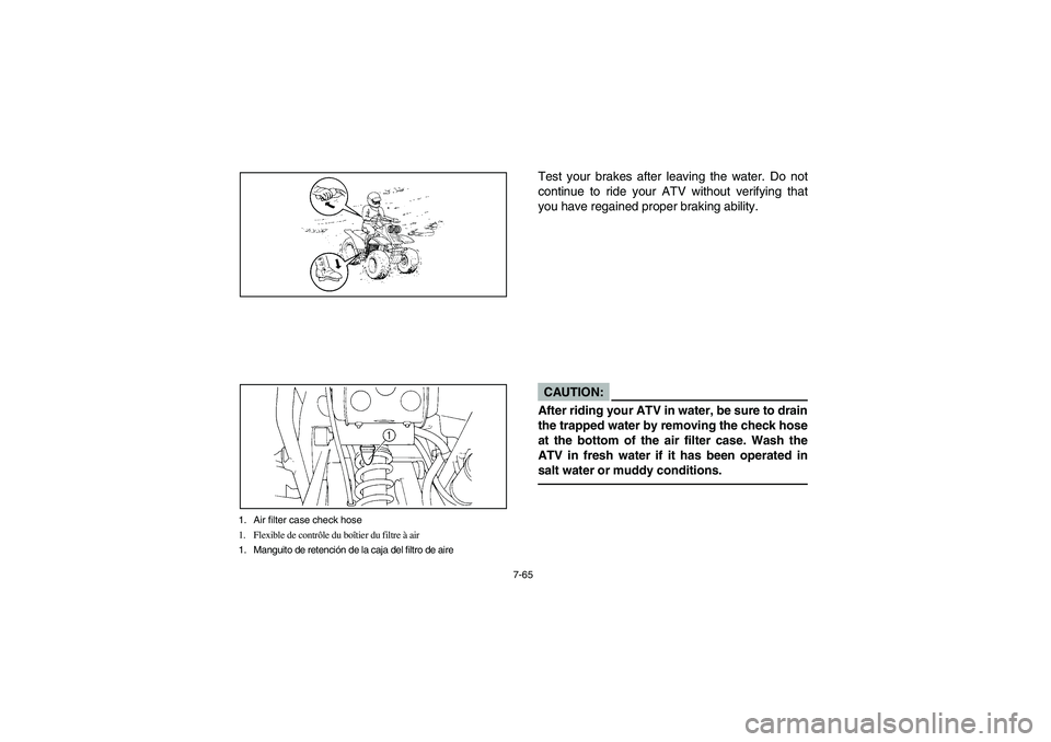 YAMAHA WARRIOR 350 2004  Manuale de Empleo (in Spanish) 7-65
1. Air filter case check hose
1. Flexible de contrôle du boîtier du filtre à air
1. Manguito de retención de la caja del filtro de aire
Test your brakes after leaving the water. Do not
contin