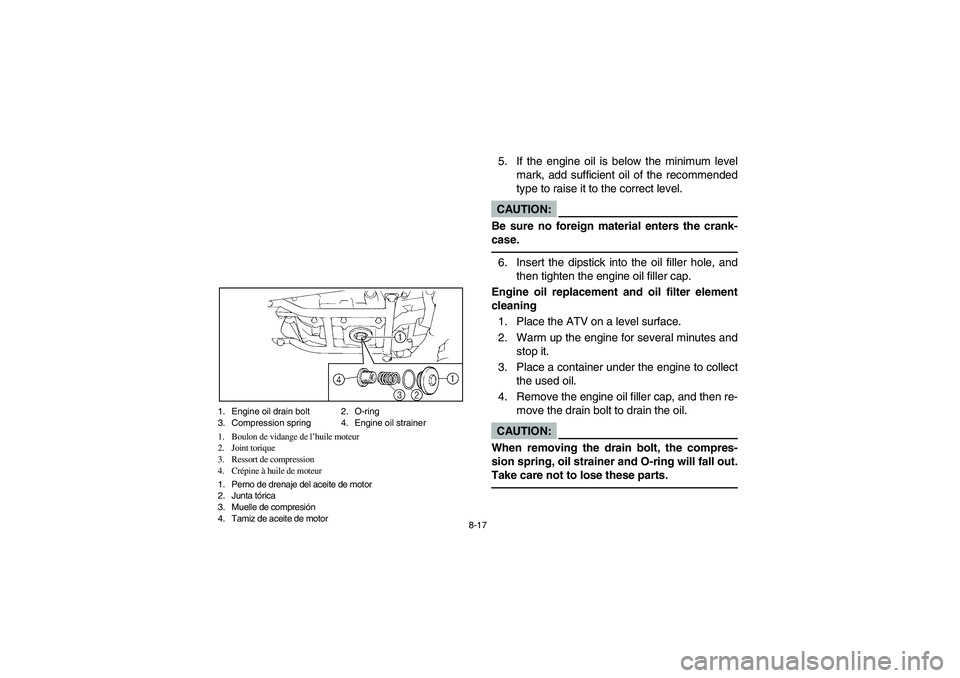 YAMAHA WARRIOR 350 2004  Manuale de Empleo (in Spanish) 8-17 1. Engine oil drain bolt 2. O-ring
3. Compression spring  4. Engine oil strainer
1. Boulon de vidange de l’huile moteur
2. Joint torique
3. Ressort de compression
4. Crépine à huile de moteur
