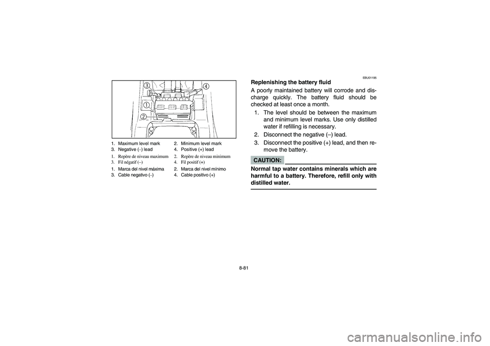 YAMAHA WARRIOR 350 2004  Manuale de Empleo (in Spanish) 8-81 1. Maximum level mark 2. Minimum level mark
3. Negative (–) lead 4. Positive (+) lead
1. Repère de niveau maximum 2. Repère de niveau minimum
3. Fil négatif (–) 4. Fil positif (+)
1. Marca