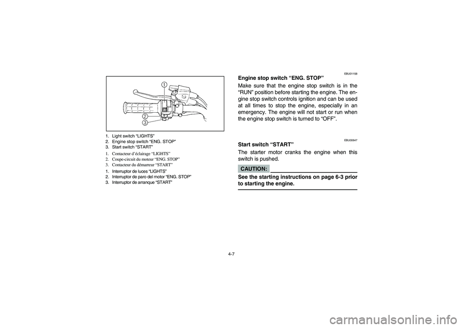 YAMAHA WARRIOR 350 2004 Manuale de Empleo (in Spanish) 4-7 1. Light switch “LIGHTS”
2. Engine stop switch “ENG. STOP”
3. Start switch “START”
1. Contacteur d’éclairage “LIGHTS”
2. Coupe-circuit du moteur “ENG. STOP”
3. Contacteur du YAMAHA WARRIOR 350 2004 Manuale de Empleo (in Spanish) 4-7 1. Light switch “LIGHTS”
2. Engine stop switch “ENG. STOP”
3. Start switch “START”
1. Contacteur d’éclairage “LIGHTS”
2. Coupe-circuit du moteur “ENG. STOP”
3. Contacteur du