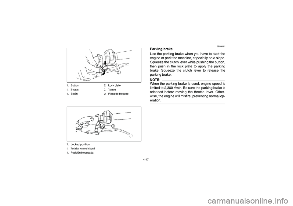 YAMAHA WARRIOR 350 2004  Notices Demploi (in French) 4-17 1. Button 2. Lock plate
1. Bouton 2. Verrou
1. Botón 2. Placa de bloqueo
1. Locked position
1. Position verrou bloqué
1. Posición bloqueada
EBU00081
Parking brake
Use the parking brake when yo