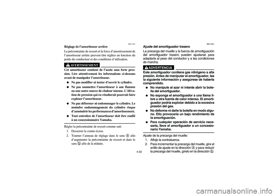 YAMAHA WARRIOR 350 2004 Notices Demploi (in French) 4-32
FBU11651
Réglage de l’amortisseur arrière
La précontrainte de ressort et la force d’amortissement de
l’amortisseur arrière peuvent être réglées en fonction du
poids du conducteur et YAMAHA WARRIOR 350 2004 Notices Demploi (in French) 4-32
FBU11651
Réglage de l’amortisseur arrière
La précontrainte de ressort et la force d’amortissement de
l’amortisseur arrière peuvent être réglées en fonction du
poids du conducteur et