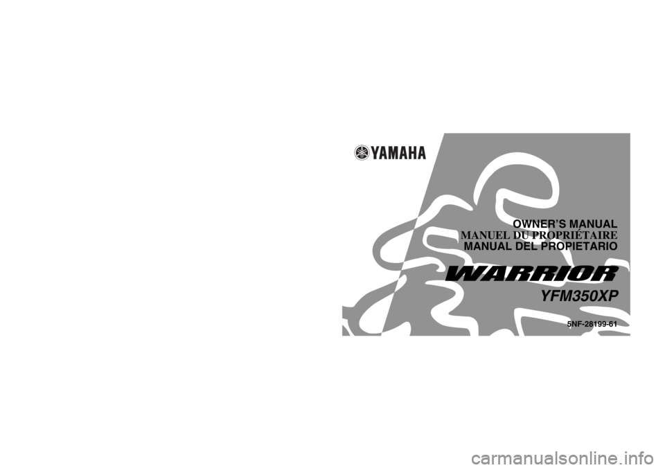 YAMAHA WARRIOR 350 2003  Owners Manual 5NF-28199-61
OWNER’S MANUAL
MANUEL DU PROPRIÉTAIRE
MANUAL DEL PROPIETARIO
YFM350XP
YFM350XP
PRINTED IN JAPAN
2001
 · 4 - 0.4
 × 1   CR
(E · F · S) PRINTED ON RECYCLED PAPER
IMPRIMÉ SUR PAPIER 