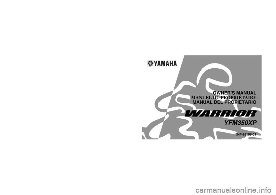 YAMAHA WARRIOR 350 2003  Manuale de Empleo (in Spanish) 5NF-28199-61
OWNER’S MANUAL
MANUEL DU PROPRIÉTAIRE
MANUAL DEL PROPIETARIO
YFM350XP
YFM350XP
PRINTED IN JAPAN
2001
 · 4 - 0.4
 × 1   CR
(E · F · S) PRINTED ON RECYCLED PAPER
IMPRIMÉ SUR PAPIER 