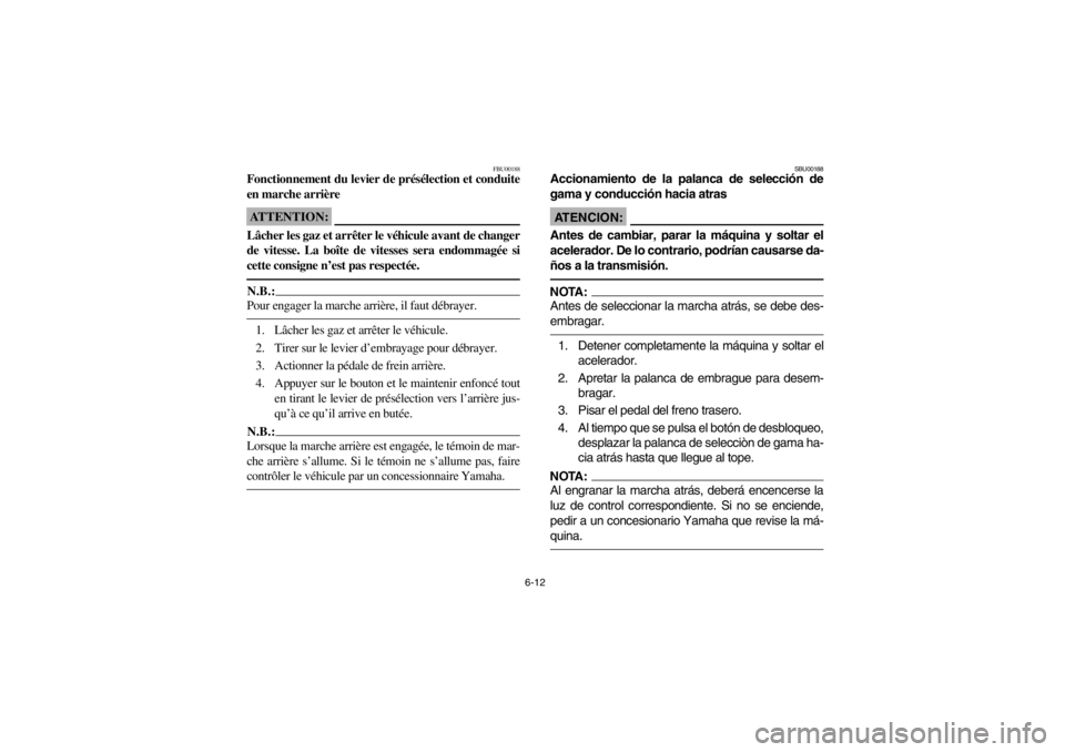 YAMAHA WARRIOR 350 2003  Notices Demploi (in French) 6-12
FBU00188
Fonctionnement du levier de présélection et conduite
en marche arrièreATTENTION:_ Lâcher les gaz et arrêter le véhicule avant de changer
de vitesse. La boîte de vitesses sera endo