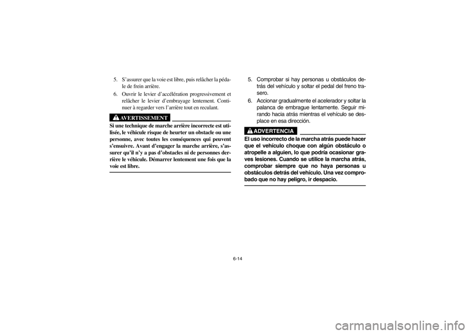 YAMAHA WARRIOR 350 2003  Notices Demploi (in French) 6-14
5. S’assurer que la voie est libre, puis relâcher la péda-
le de frein arrière.
6. Ouvrir le levier d’accélération progressivement et
relâcher le levier d’embrayage lentement. Conti-
