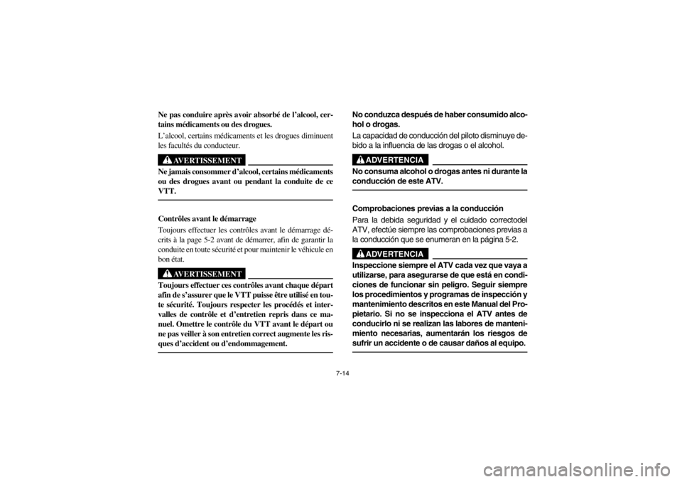 YAMAHA WARRIOR 350 2003  Owners Manual 7-14
Ne pas conduire après avoir absorbé de l’alcool, cer-
tains médicaments ou des drogues.
L’alcool, certains médicaments et les drogues diminuent
les facultés du conducteur.
AVERTISSEMENT
