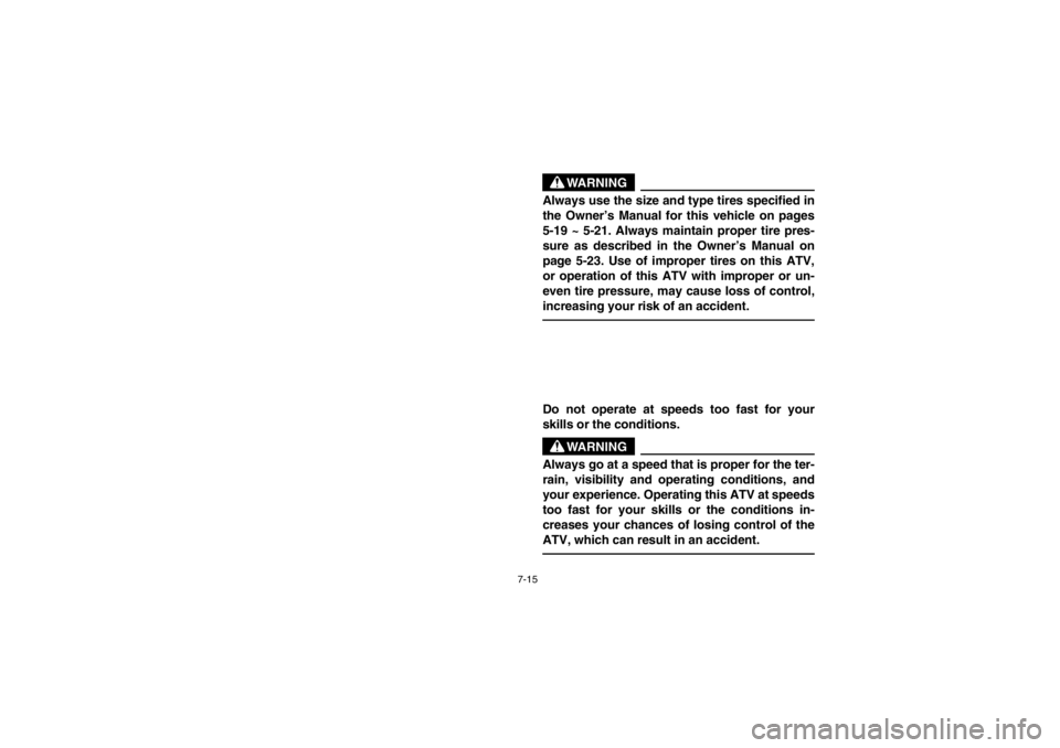 YAMAHA WARRIOR 350 2003  Notices Demploi (in French) 7-15
WARNING
_ Always use the size and type tires specified in
the Owner’s Manual for this vehicle on pages
5-19 ~ 5-21. Always maintain proper tire pres-
sure as described in the Owner’s Manual o