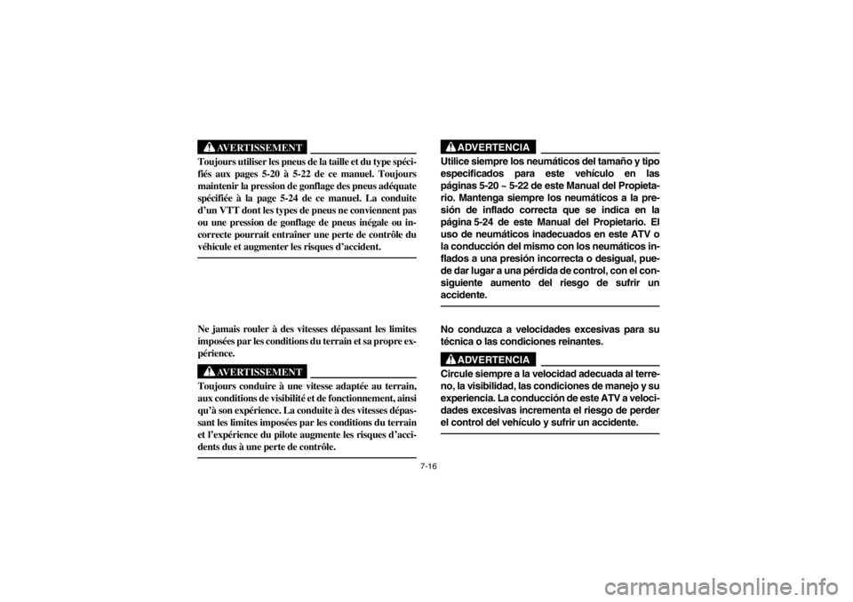 YAMAHA WARRIOR 350 2003  Owners Manual 7-16
AVERTISSEMENT
_ Toujours utiliser les pneus de la taille et du type spéci-
fiés aux pages 5-20 à 5-22 de ce manuel. Toujours
maintenir la pression de gonflage des pneus adéquate
spécifiée 