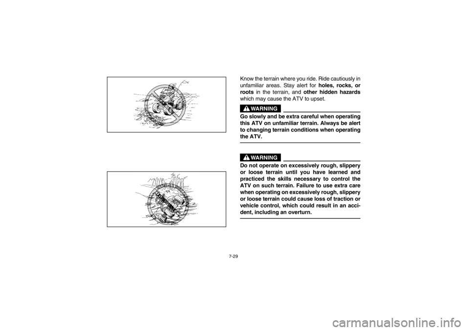 YAMAHA WARRIOR 350 2003  Notices Demploi (in French) 7-29
Know the terrain where you ride. Ride cautiously in
unfamiliar areas. Stay alert for 
holes, rocks, or
roots in the terrain, and 
other hidden hazards
which may cause the ATV to upset.
WARNING
_ 