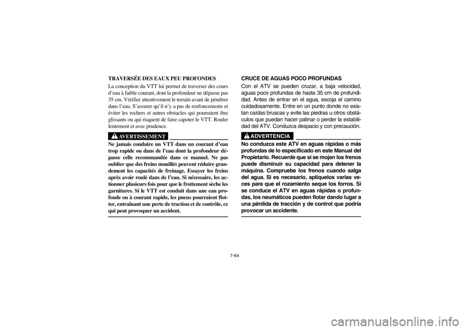 YAMAHA WARRIOR 350 2003  Notices Demploi (in French) 7-64
TRAVERSÉE DES EAUX PEU PROFONDES
La conception du VTT lui permet de traverser des cours
d’eau à faible courant, dont la profondeur ne dépasse pas
35 cm. Vérifier attentivement le terrain av