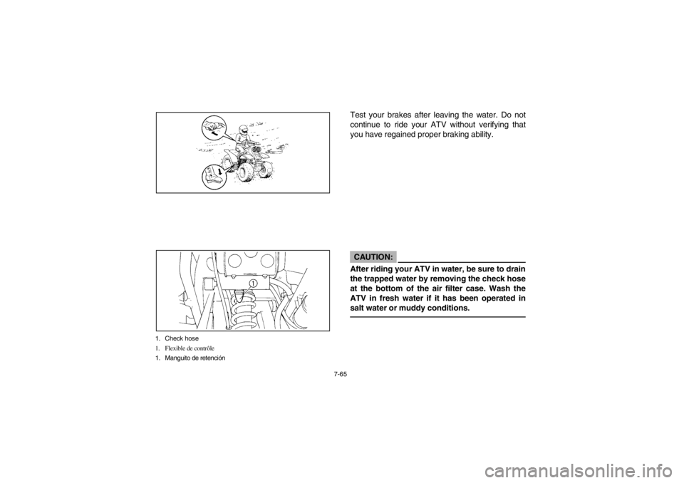 YAMAHA WARRIOR 350 2003  Manuale de Empleo (in Spanish) 7-65
1. Check hose
1. Flexible de contrôle
1. Manguito de retención
Test your brakes after leaving the water. Do not
continue to ride your ATV without verifying that
you have regained proper braking