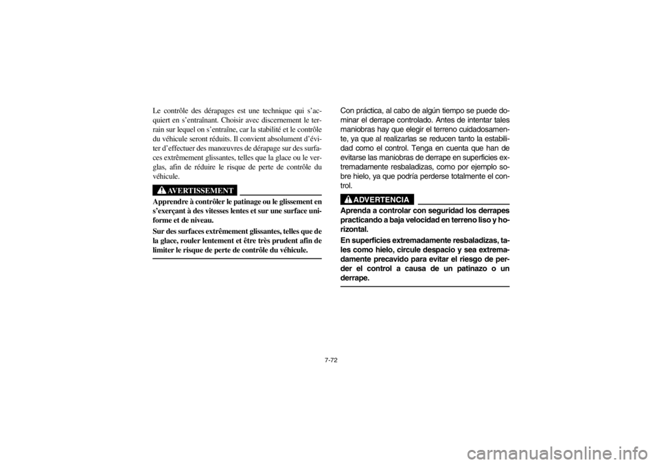 YAMAHA WARRIOR 350 2003  Owners Manual 7-72
Le contrôle des dérapages est une technique qui s’ac-
quiert en s’entraînant. Choisir avec discernement le ter-
rain sur lequel on s’entraîne, car la stabilité et le contrôle
du véhi