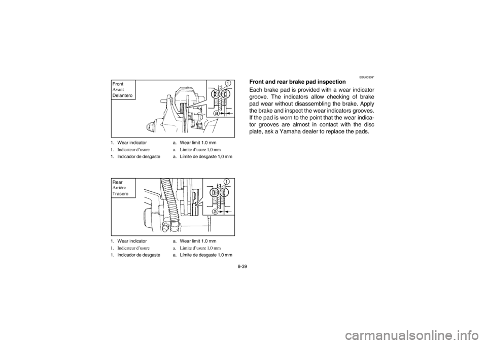 YAMAHA WARRIOR 350 2003  Owners Manual 8-39 1. Wear indicator a. Wear limit 1.0 mm
1. Indicateur d’usure a. Limite d’usure 1,0 mm
1. Indicador de desgaste a. Límite de desgaste 1,0 mm
Front
Avant
Delantero1. Wear indicator a. Wear lim