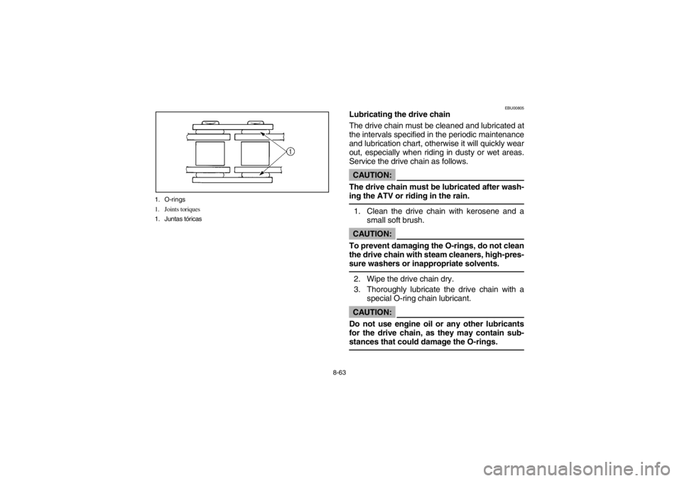 YAMAHA WARRIOR 350 2003  Owners Manual 8-63 1. O-rings
1. Joints toriques
1. Juntas tóricas
EBU00805
Lubricating the drive chain
The drive chain must be cleaned and lubricated at
the intervals specified in the periodic maintenance
and lub