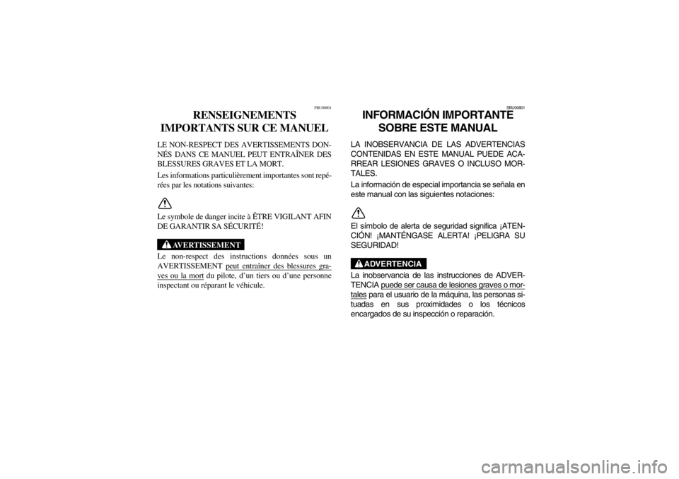 YAMAHA WARRIOR 350 2003  Manuale de Empleo (in Spanish) FBU00801
RENSEIGNEMENTS 
IMPORTANTS SUR CE MANUEL 
LE NON-RESPECT DES AVERTISSEMENTS DON-
NÉS DANS CE MANUEL PEUT ENTRAÎNER DES
BLESSURES GRAVES ET LA MORT. 
Les informations particulièrement impor