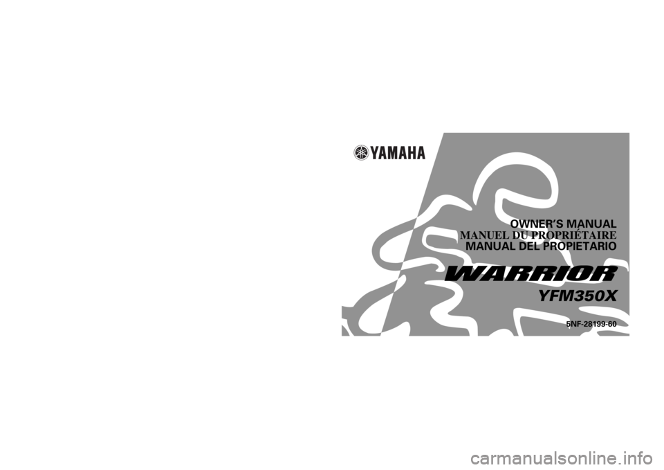 YAMAHA WARRIOR 350 2001  Owners Manual      
  
5NF-28199-60
OWNER’S MANUAL
MANUEL DU PROPRIÉTAIRE
MANUAL DEL PROPIETARIO
YFM350X
YFM350X
PRINTED IN JAPAN
2000
 · 4 - 0.3
 ´ 1   CR
(E · F · S) PRINTED ON RECYCLED PAPER
IMPRIMÉ SUR 