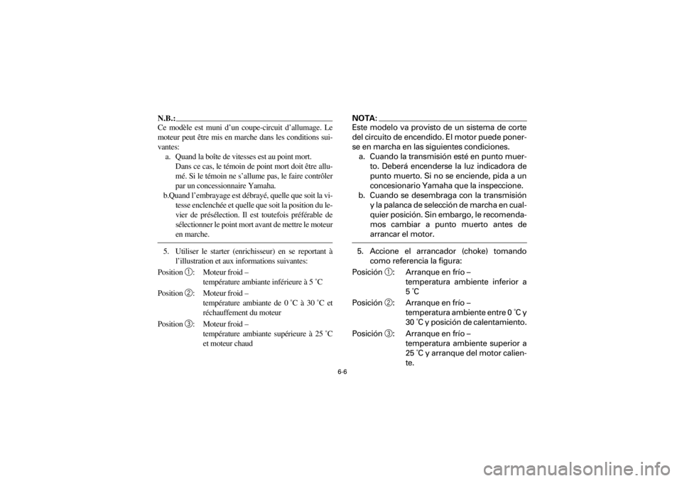 YAMAHA WARRIOR 350 2001  Notices Demploi (in French)  
6-6 
Yuki_Data:Yuki_data:Yuki:Yuki_1:ATV:HM00B067_YFM350X-60:YFM350-6.frame 
ER
N.B.: 
Ce modèle est muni d’un coupe-circuit d’allumage. Le
moteur peut être mis en marche dans les conditions s