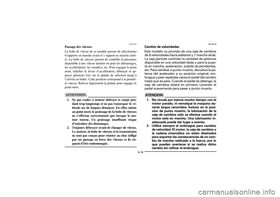 YAMAHA WARRIOR 350 2001  Notices Demploi (in French)  
6-16 
Yuki_Data:Yuki_data:Yuki:Yuki_1:ATV:HM00B067_YFM350X-60:YFM350-6.frame 
ER 
FBU00199 
Passage des vitesses 
La boîte de vitesse de ce modèle permet de sélectionner
6 rapports en marche avan