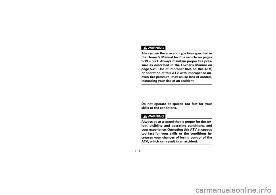 YAMAHA WARRIOR 350 2001  Owners Manual  
7-15 
Yuki_Data:Yuki_data:Yuki:Yuki_1:ATV:HM00B067_YFM350X-60:YFM350-7.frame 
EL
WARNING 
Always use the size and type tires specified in
the Owners Manual for this vehicle on pages
5-19 ~ 5-21. Al