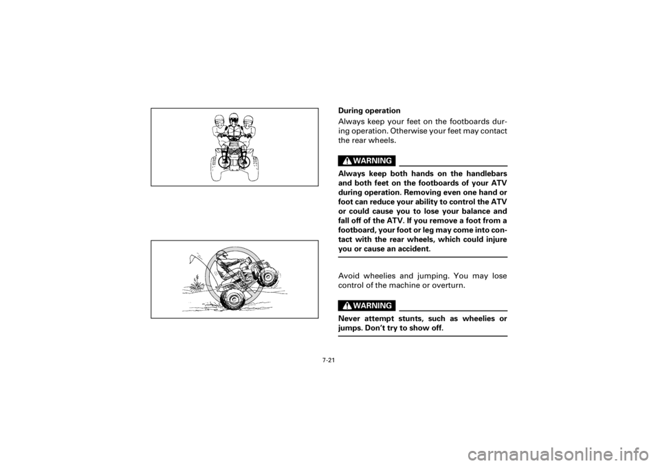YAMAHA WARRIOR 350 2001  Notices Demploi (in French)  
7-21 
Yuki_Data:Yuki_data:Yuki:Yuki_1:ATV:HM00B067_YFM350X-60:YFM350-7.frame 
EL 
During operation 
Always keep your feet on the footboards dur-
ing operation. Otherwise your feet may contact
the re